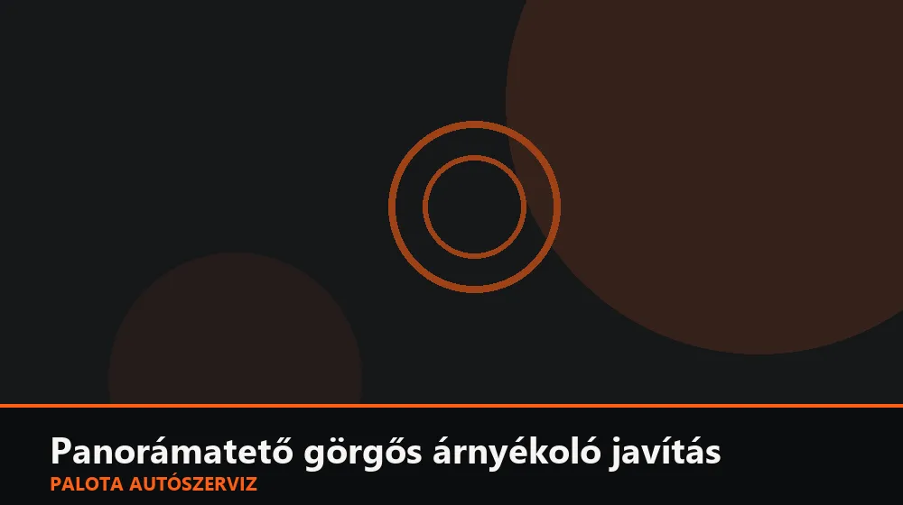 Panorámatető görgős árnyékoló (roló) javítás - Palota Autószerviz Budapest