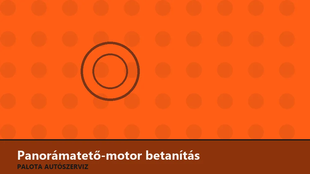 Panorámatető-motor betanítás - Palota Autószerviz Budapest