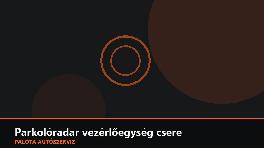 Parkolóradar vezérlőegység csere - Palota Autószerviz Budapest