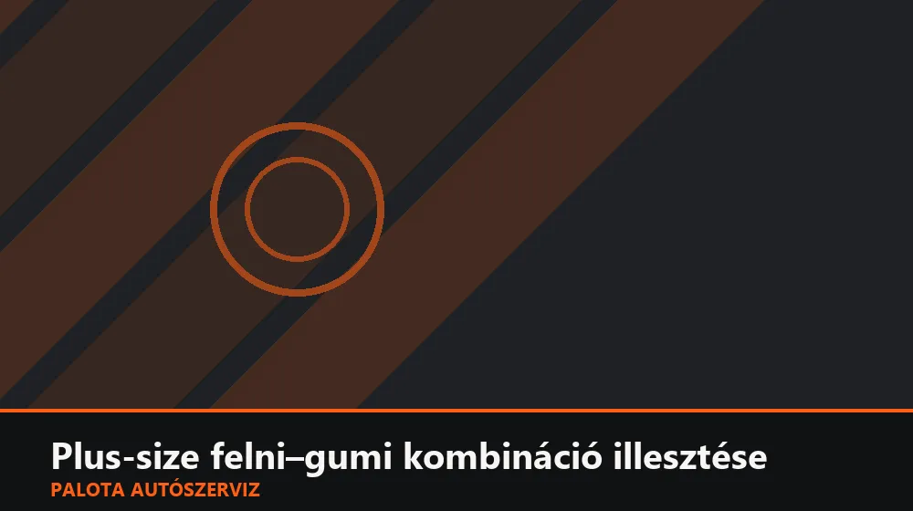 Plus-size felni-gumi kombináció illesztése - Palota Autószerviz Budapest