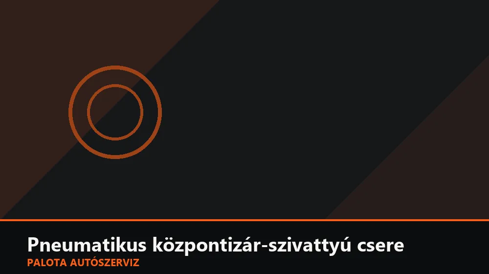 Pneumatikus központizár-szivattyú csere - Palota Autószerviz Budapest