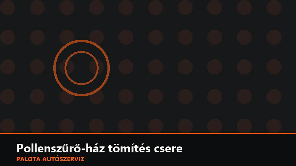 Pollenszűrő-ház tömítés csere - Palota Autószerviz Budapest