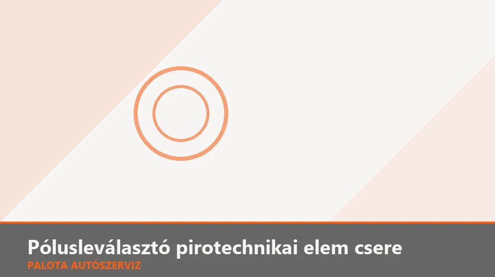 Pólusleválasztó pirotechnikai elem csere - Palota Autószerviz Budapest