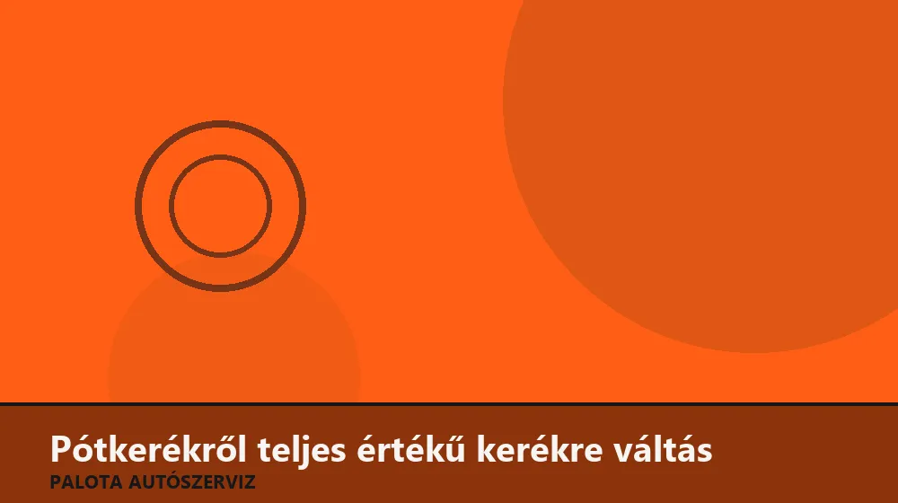 Pótkerékről teljes értékű kerékre váltás - Palota Autószerviz Budapest