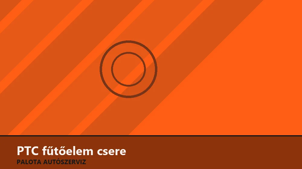 PTC fűtőelem csere - Palota Autószerviz Budapest