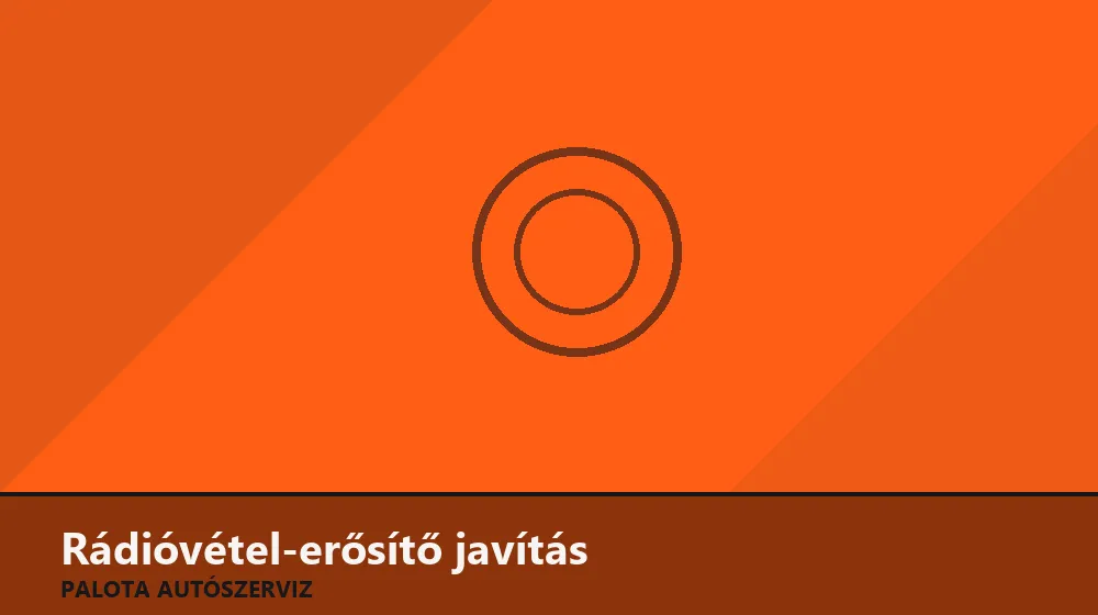Rádióvétel-erősítő javítás - Palota Autószerviz Budapest