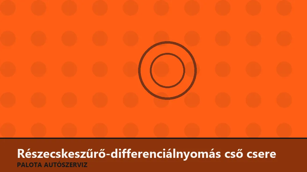 Részecskeszűrő-differenciálnyomás cső csere - Palota Autószerviz Budapest