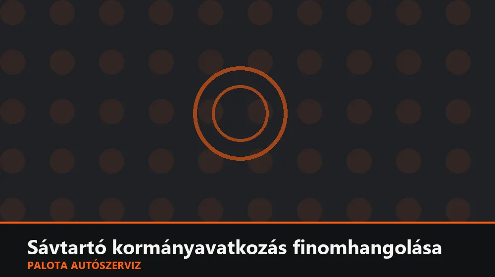 Sávtartó kormányavatkozás finomhangolása - Palota Autószerviz Budapest