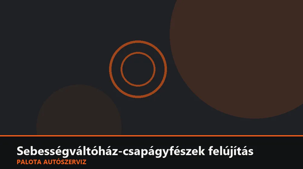 Sebességváltóház-csapágyfészek felújítás - Palota Autószerviz Budapest