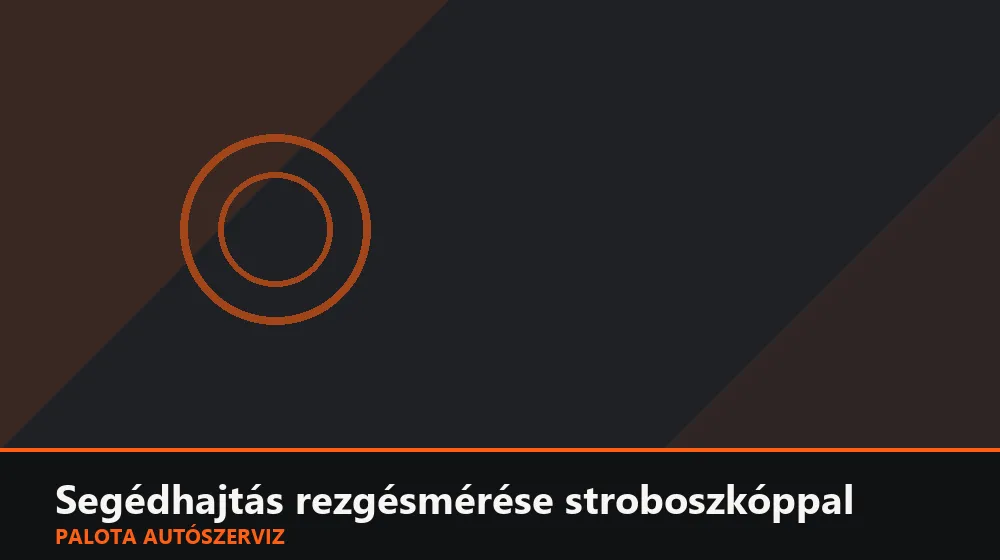 Segédhajtás rezgésmérése stroboszkóppal - Palota Autószerviz Budapest