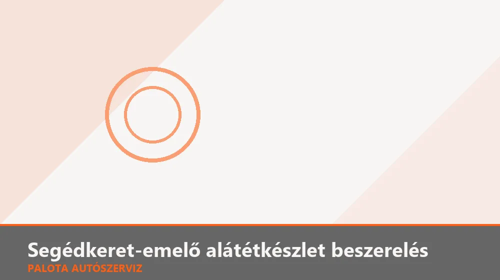 Segédkeret-emelő (lift) alátétkészlet beszerelés - Palota Autószerviz Budapest