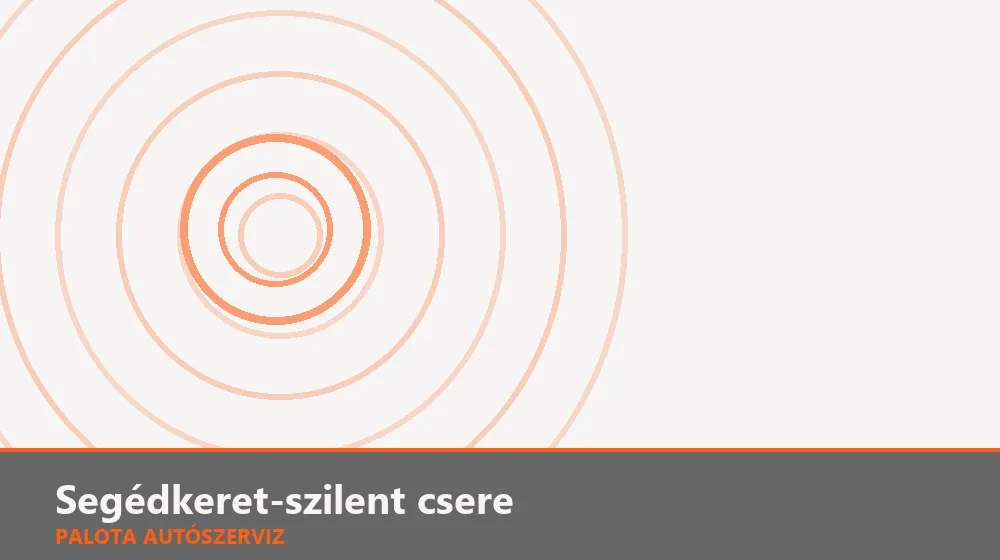 Segédkeret-szilent csere - Palota Autószerviz Budapest