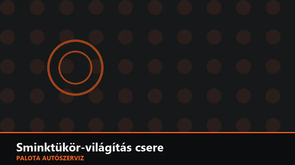 Sminktükör-világítás csere - Palota Autószerviz Budapest
