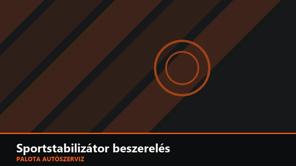 Sportstabilizátor (megerősített) beszerelés - Palota Autószerviz Budapest