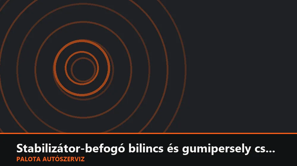 Stabilizátor-befogó bilincs és gumipersely csere - Palota Autószerviz Budapest