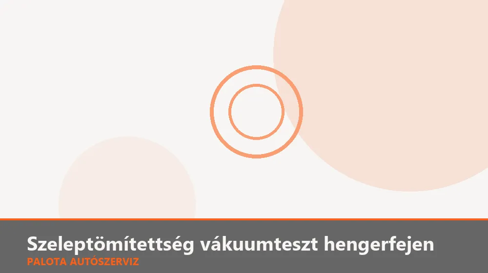 Szeleptömítettség vákuumteszt hengerfejen - Palota Autószerviz Budapest