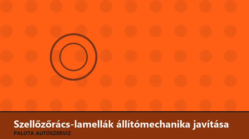 Szellőzőrács-lamellák állítómechanika javítása - Palota Autószerviz Budapest