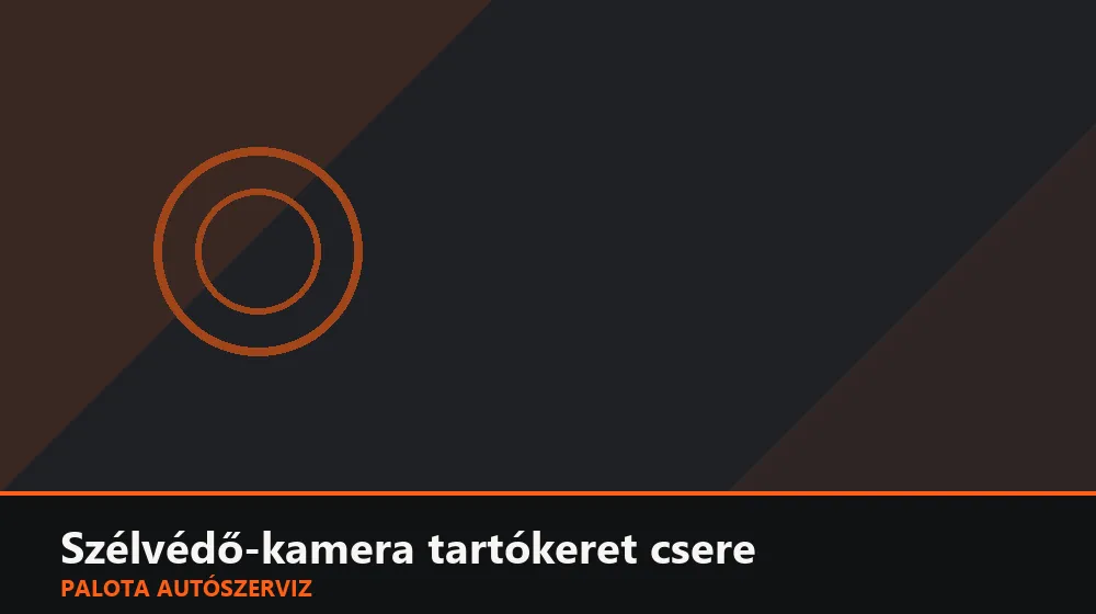 Szélvédő-kamera tartókeret csere - Palota Autószerviz Budapest