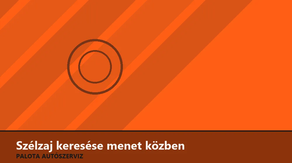 Szélzaj keresése menet közben - Palota Autószerviz Budapest