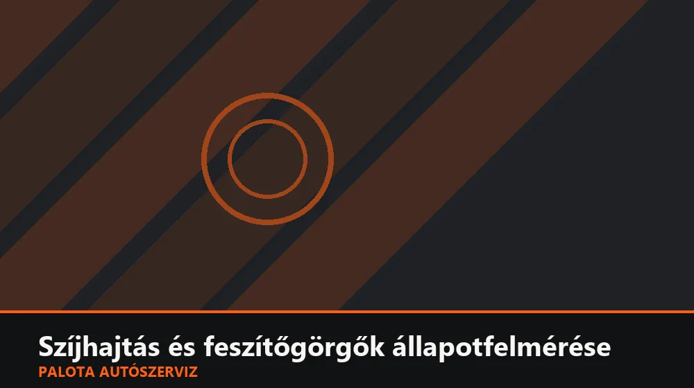 Szíjhajtás és feszítőgörgők állapotfelmérése - Palota Autószerviz Budapest