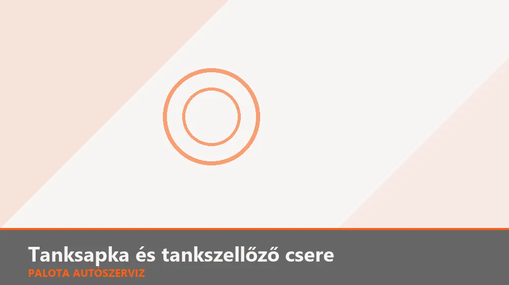 Tanksapka és tankszellőző csere - Palota Autószerviz Budapest