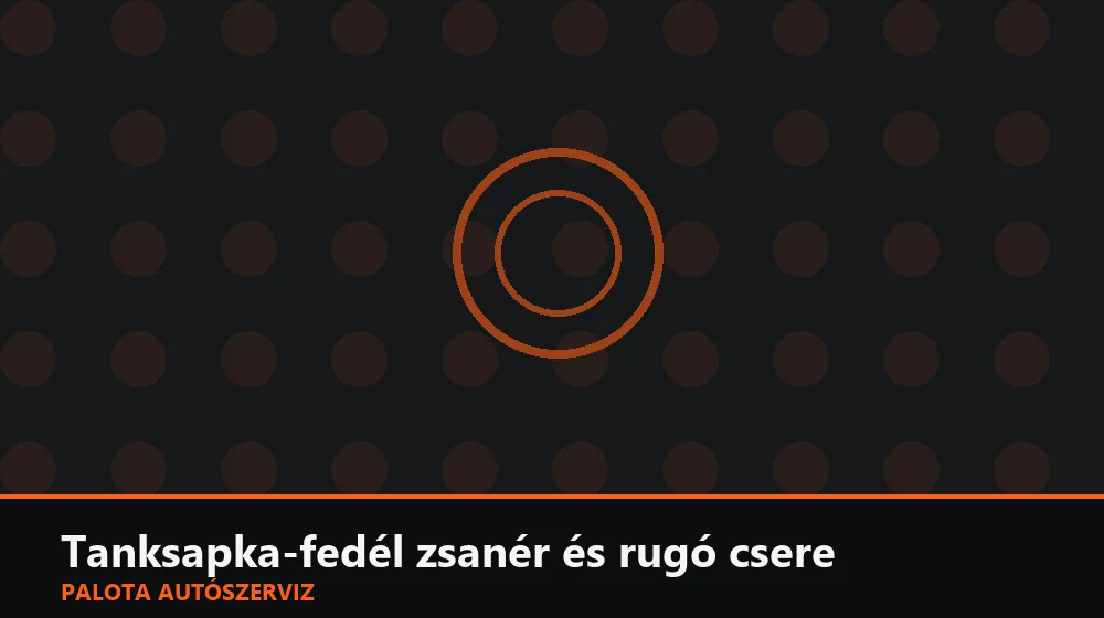 Tanksapka-fedél zsanér és rugó csere - Palota Autószerviz Budapest