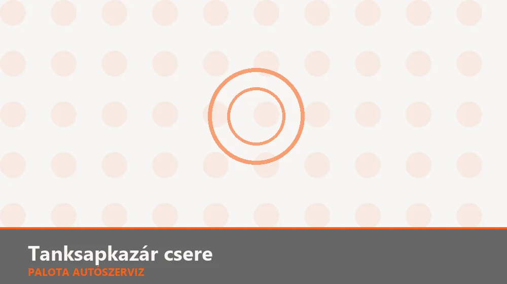 Tanksapkazár csere - Palota Autószerviz Budapest