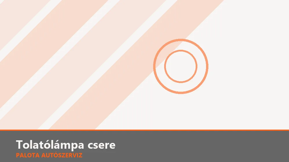 Tolatólámpa csere - Palota Autószerviz Budapest