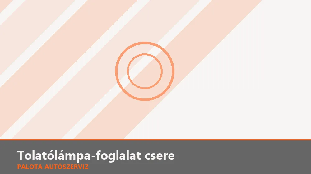 Tolatólámpa-foglalat csere - Palota Autószerviz Budapest