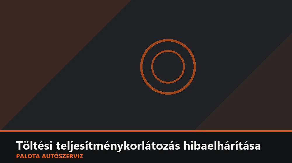Töltési teljesítménykorlátozás hibaelhárítása - Palota Autószerviz Budapest
