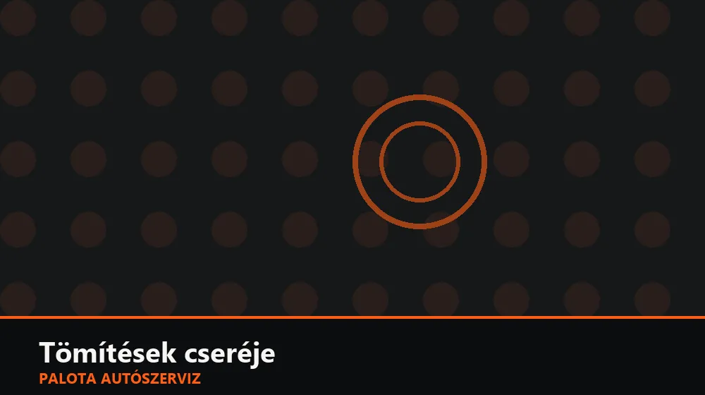 Tömítések cseréje (szelepfedél, hengerfej, szimeringek) - Palota Autószerviz Budapest