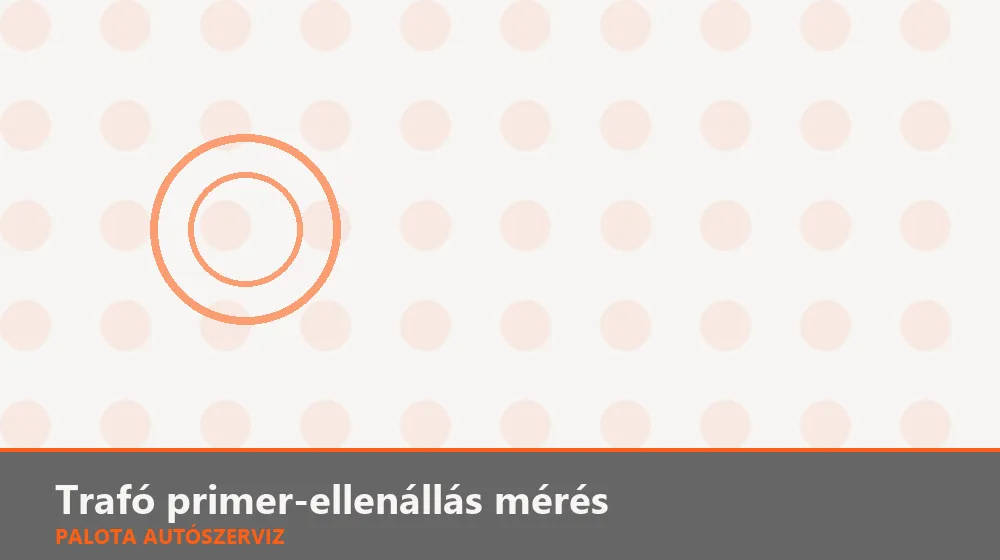 Trafó (gyújtótekercs) primer-ellenállás mérés - Palota Autószerviz Budapest