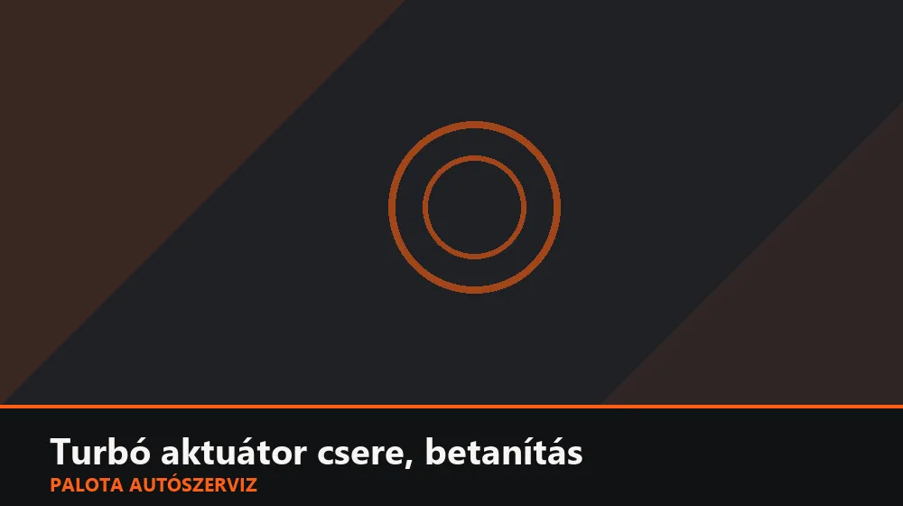 Turbó aktuátor csere, betanítás - Palota Autószerviz Budapest
