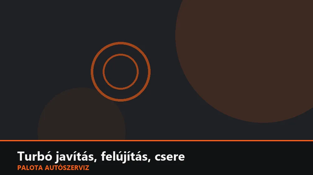 Turbó javítás, felújítás, csere - Palota Autószerviz Budapest