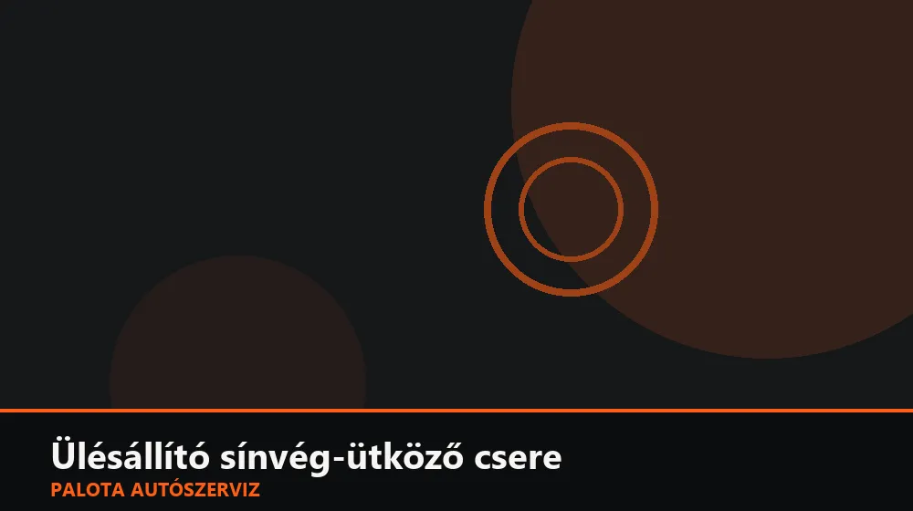Ülésállító sínvég-ütköző csere - Palota Autószerviz Budapest
