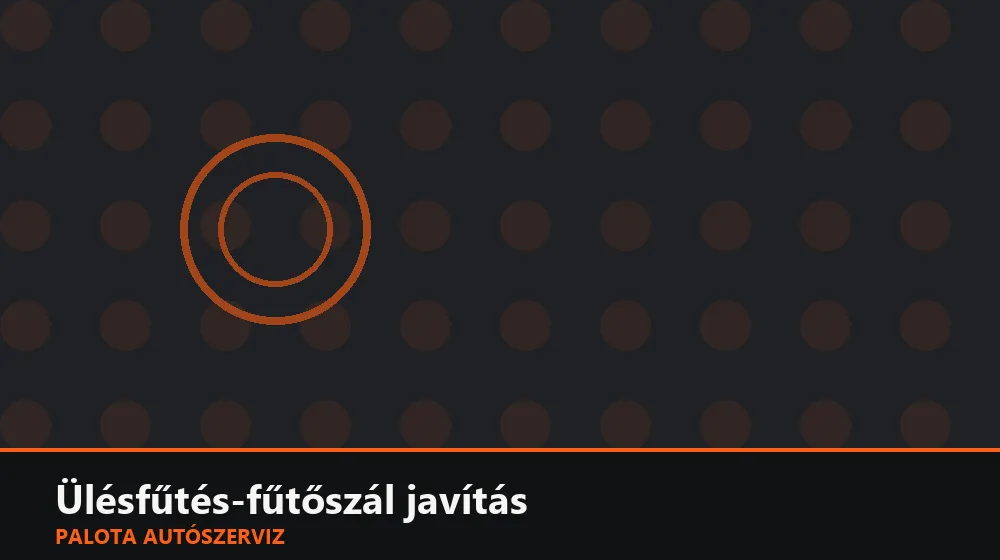 Ülésfűtés-fűtőszál javítás - Palota Autószerviz Budapest
