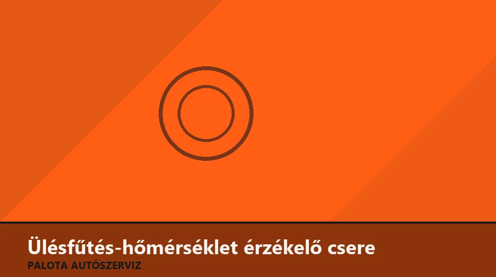 Ülésfűtés-hőmérséklet érzékelő csere - Palota Autószerviz Budapest