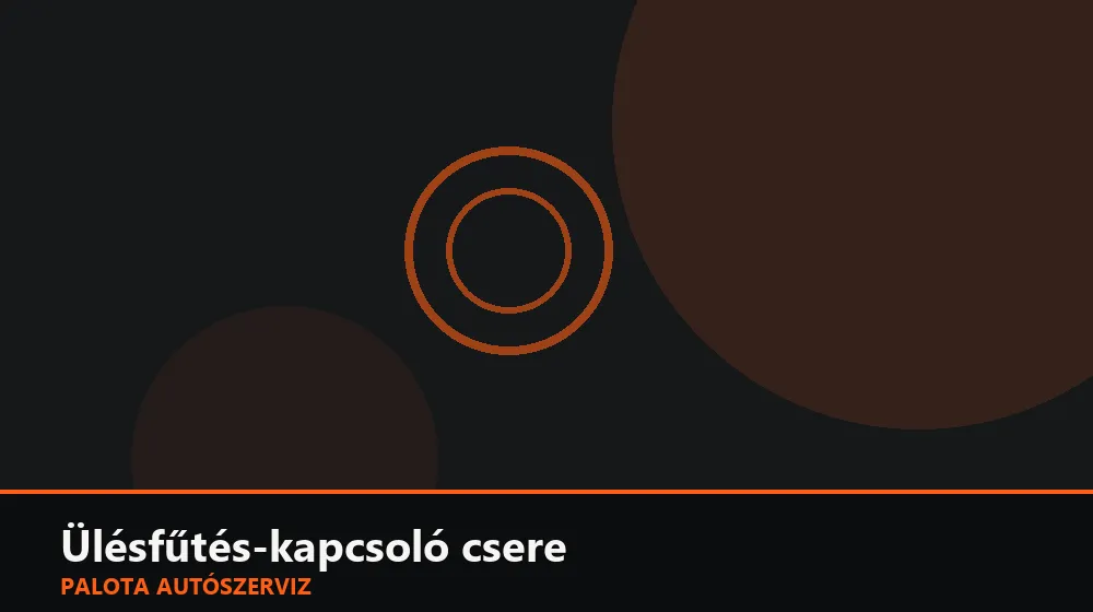 Ülésfűtés-kapcsoló csere - Palota Autószerviz Budapest