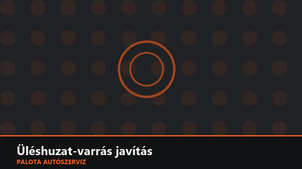 Üléshuzat-varrás javítás - Palota Autószerviz Budapest