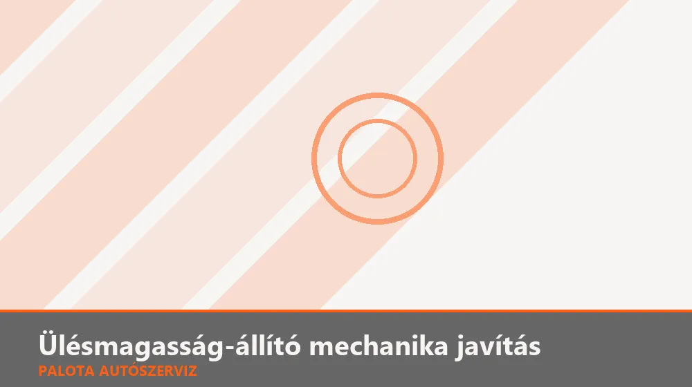 Ülésmagasság-állító mechanika javítás - Palota Autószerviz Budapest