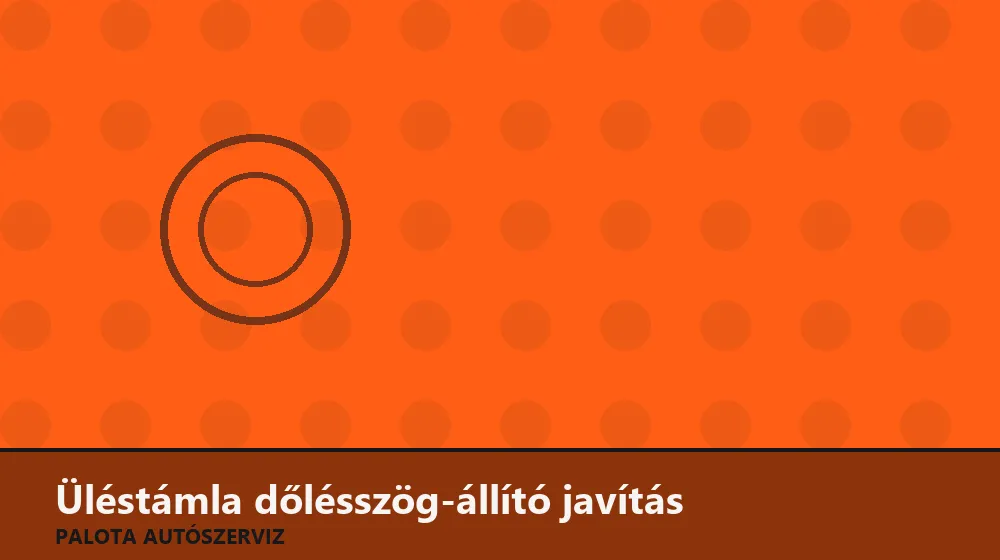 Üléstámla dőlésszög-állító javítás - Palota Autószerviz Budapest
