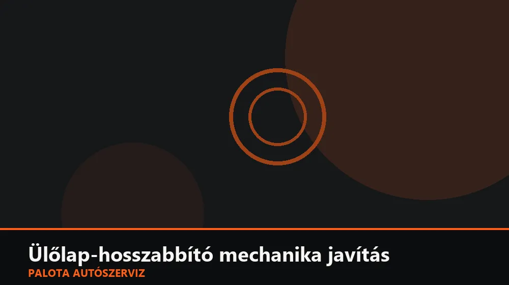 Ülőlap-hosszabbító mechanika javítás - Palota Autószerviz Budapest