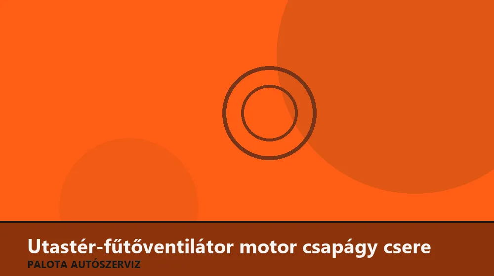 Utastér-fűtőventilátor motor csapágy csere - Palota Autószerviz Budapest