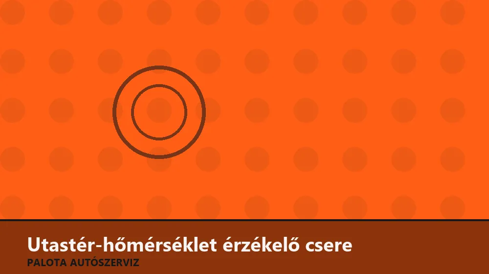 Utastér-hőmérséklet érzékelő csere - Palota Autószerviz Budapest