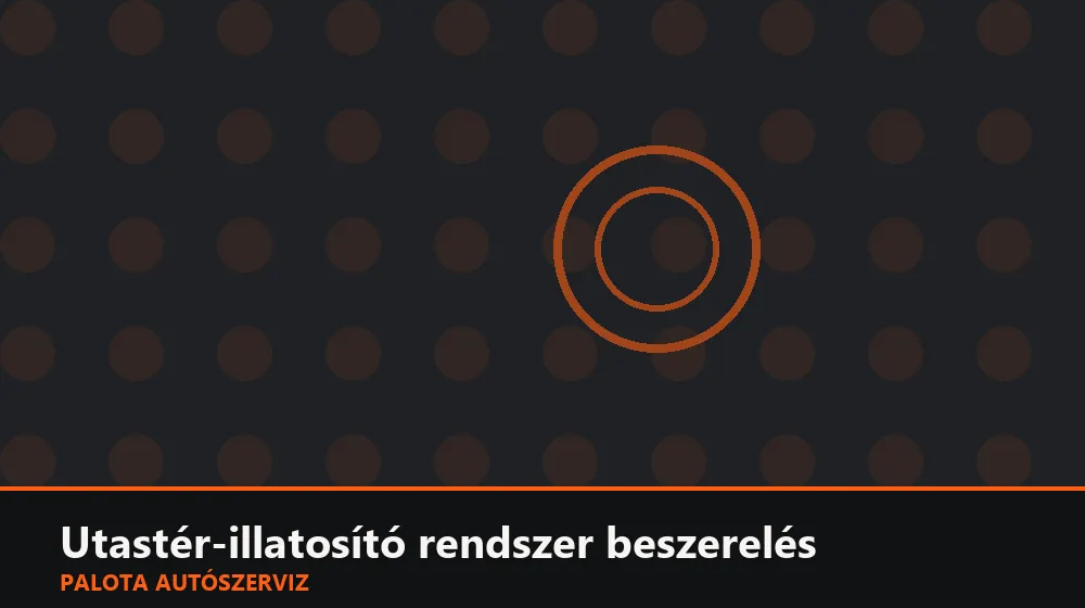 Utastér-illatosító rendszer beszerelés - Palota Autószerviz Budapest