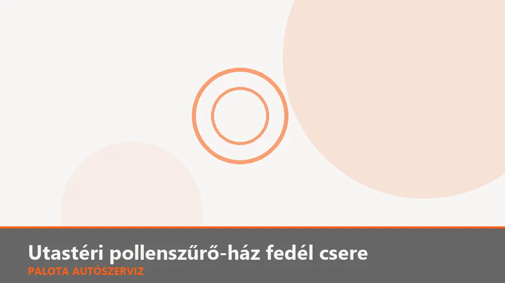 Utastéri pollenszűrő-ház fedél csere - Palota Autószerviz Budapest