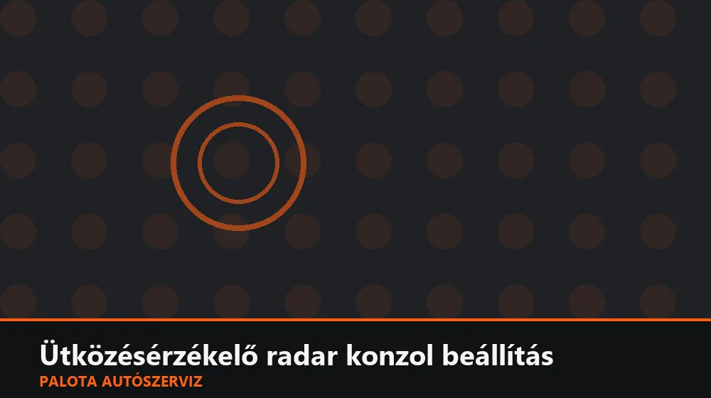 Ütközésérzékelő radar konzol beállítás - Palota Autószerviz Budapest