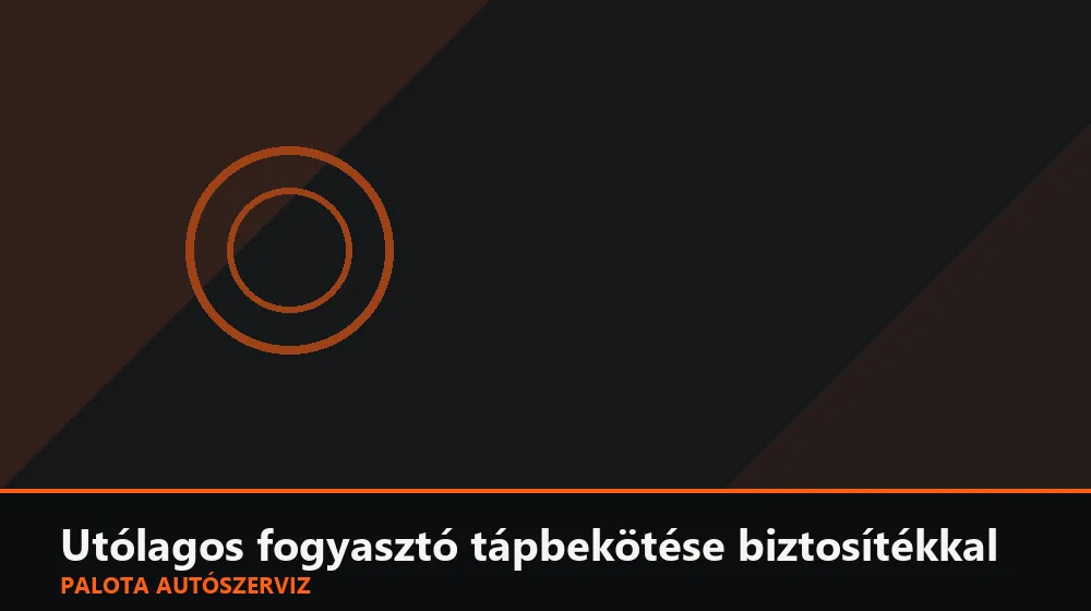 Utólagos fogyasztó tápbekötése biztosítékkal - Palota Autószerviz Budapest