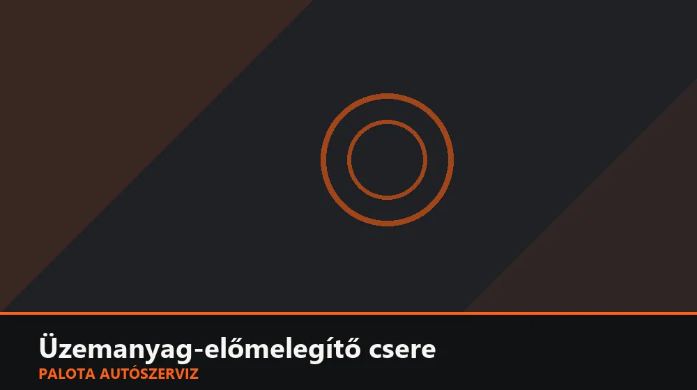Üzemanyag-előmelegítő csere - Palota Autószerviz Budapest