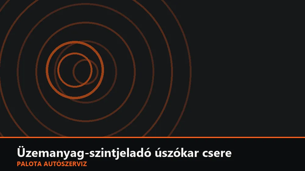 Üzemanyag-szintjeladó úszókar csere - Palota Autószerviz Budapest